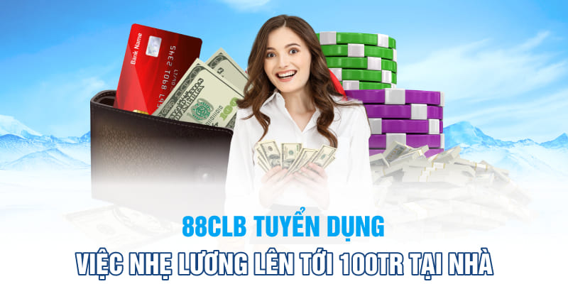 Với chương trình 88CLB tuyển dụng bạn sẽ có hàng trăm triệu/tháng