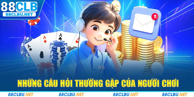 Những bộ câu hỏi gặp của người chơi tại 88CLB để bạn tham khảo