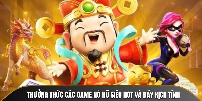 Thưởng thức các game nổ hũ siêu hot và đầy kịch tính