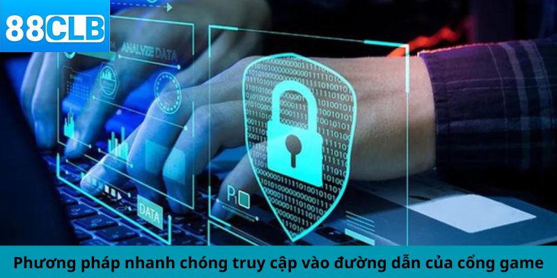Phương pháp nhanh chóng truy cập vào đường dẫn của cổng game