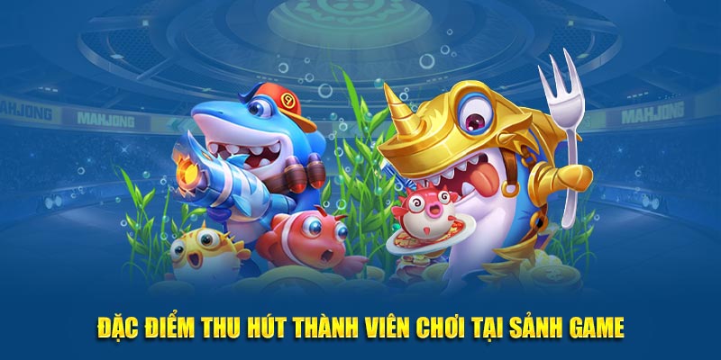 Đặc điểm thu hút thành viên chơi tại sảnh game