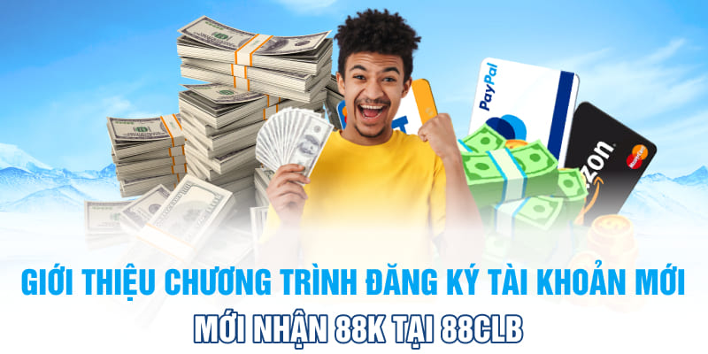 Giới thiệu chương trình Đăng ký tài khoản mới nhận 88k tại 88CLB