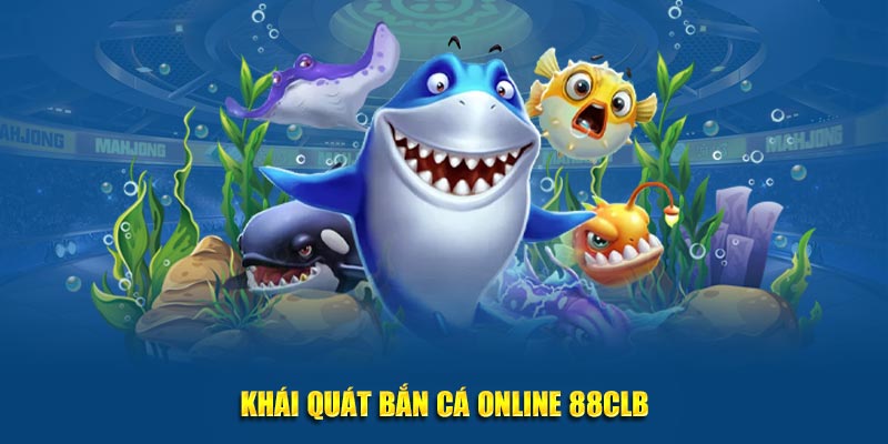 Khái quát bắn cá online 88CLB
