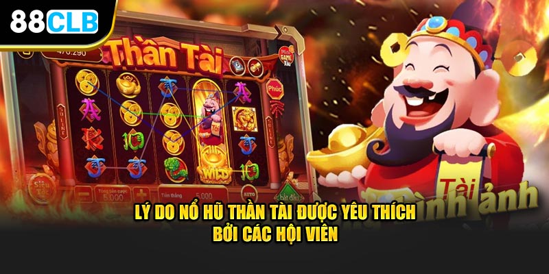 Lý do nổ hũ thần tài được yêu thích bởi các hội viên