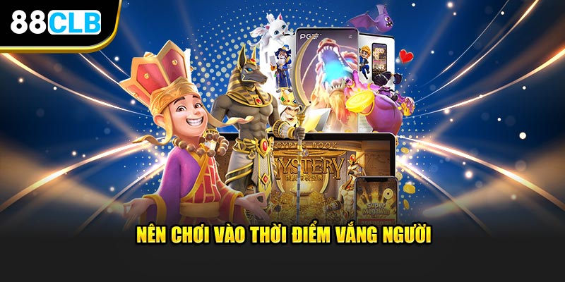 Chơi vào thời điểm vắng người