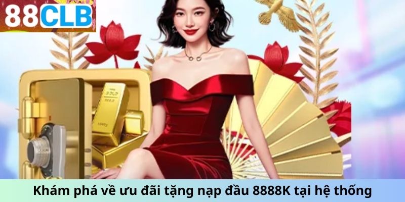 Khám phá về ưu đãi tặng nạp đầu 8888K tại hệ thống
